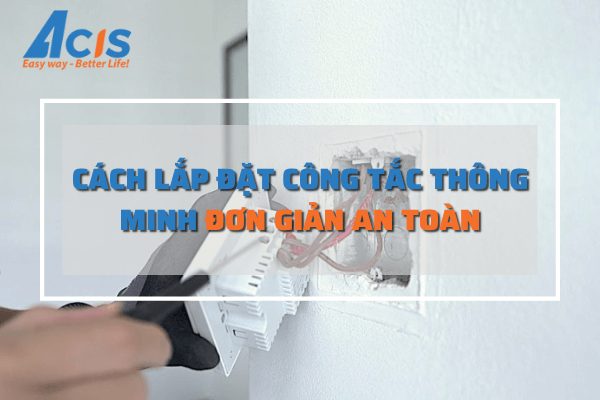 Hướng dẫn cách lắp đặt công tắc thông minh chi tiết nhất