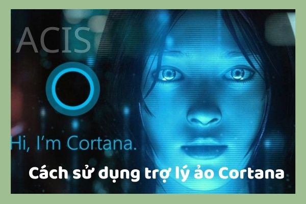 Cách dùng trợ lý ảo Cortana